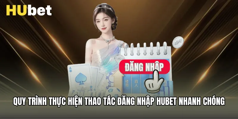 Quy trình thực hiện thao tác đăng nhập Hubet nhanh chóng