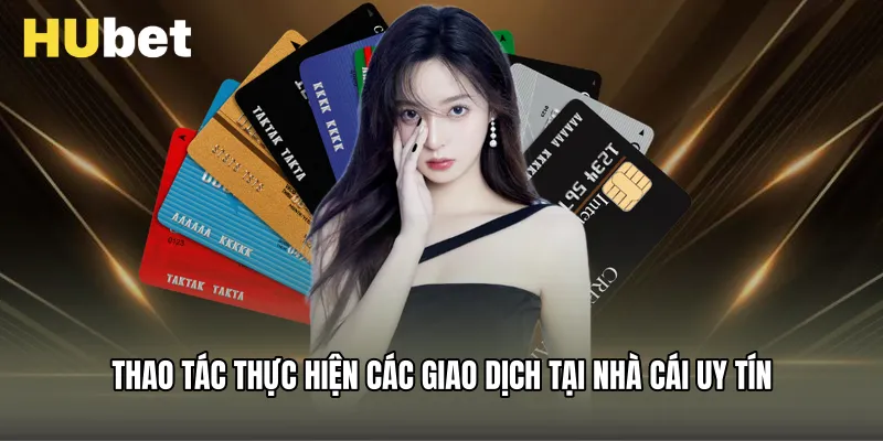 Thao tác thực hiện các giao dịch tại nhà cái uy tín